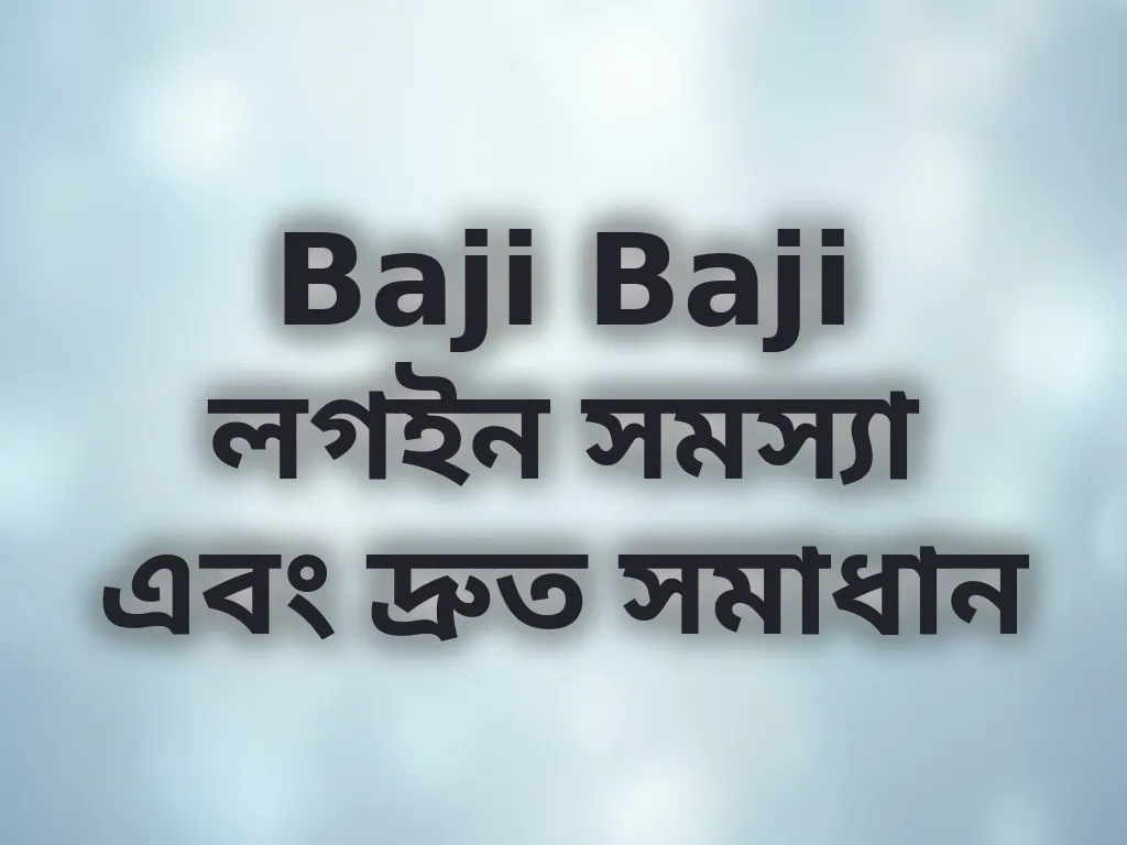 Baji Baji লগইন সমস্যা এবং দ্রুত সমাধান
